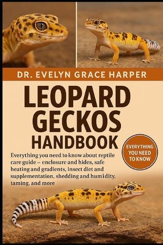 Leopard Geckos Handbook: Everything You Need to Know About Reptile Care Guide - enclosure and hides, safe heating and gradients, insect diet and supplementation, shedding and humidity, taming, and more