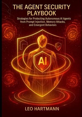 AI Agent Security handbook: Strategies for Protecting Autonomous AI Agents from Prompt Injection, Memory Attacks, and Emergent Behaviors