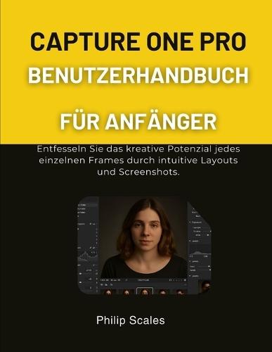Capture One Pro Benutzerhandbuch Für Anfänger: Entfesseln Sie das kreative Potenzial jedes einzelnen Frames durch intuitive Layouts und Screenshots.