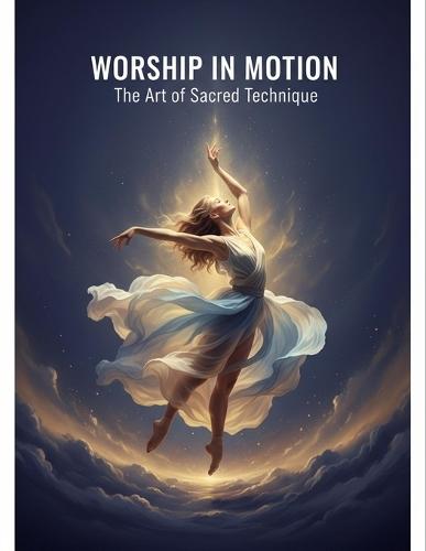 Worship In Motion: The Art Of Sacred Technique