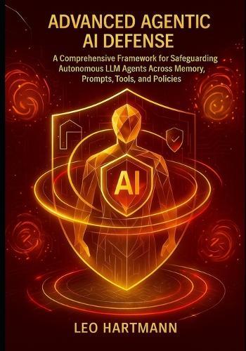 Advanced Agentic AI Defense: A Comprehensive Framework for Safeguarding Autonomous LLM Agents Across Memory, Prompts, Tools, and Policies