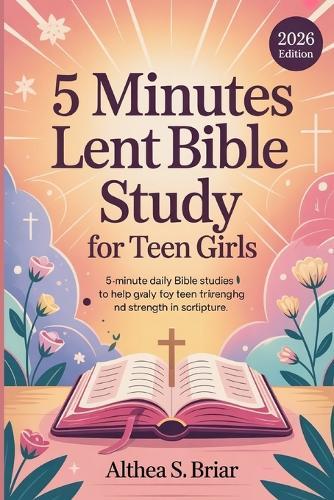 5 Minutes Lent Bible Study for Teen Girls: 5-Minute Daily Bible Studies to Help Teen Girls Find Strength in Scripture