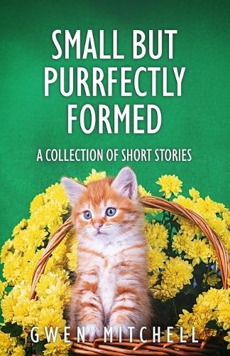 Small But Purrfectly Formed: A Collection of Short Stories