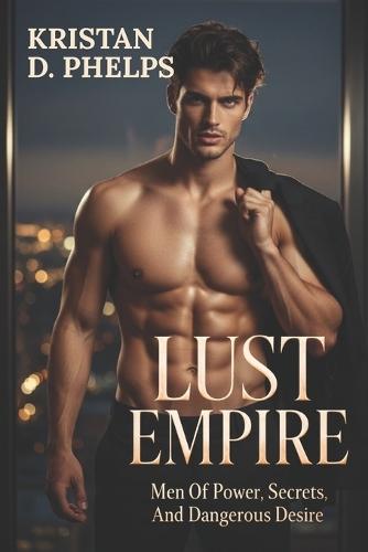 Lust Empire: Men Of Power, Secrets, And Dangerous Desire