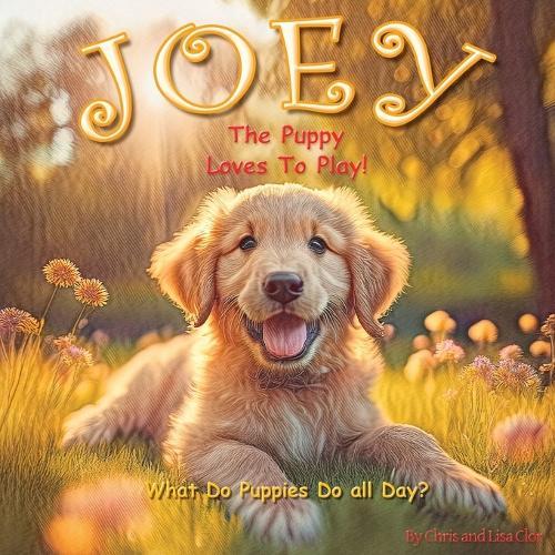Joey The Puppy Loves To Play: What Do Puppies Do All Day?