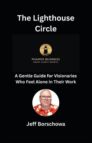 The Lighthouse Circle: A Gentle Guide for Visionaries Who Feel Alone in Their Work