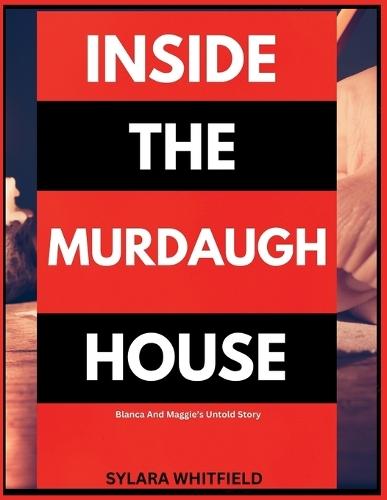 Inside the Murdaugh House: Blanca And Maggie's Untold Story