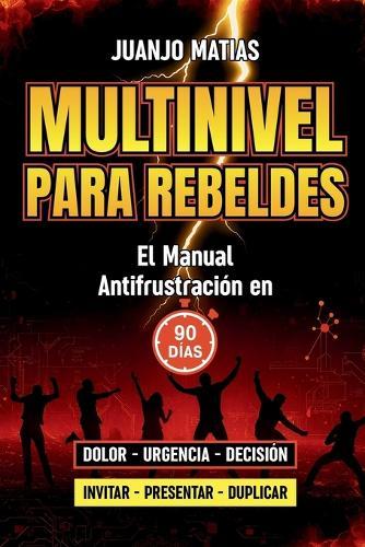 Multinivel Para Rebeldes: El Manual Antifrustración En 90 Días