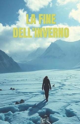 LA FINE DELL'INVERNO (Italian Edition): Un thriller ecologico e crime storico tra i ghiacciai delle Alpi, tra segreti nazisti e verità sepolte dal tempo
