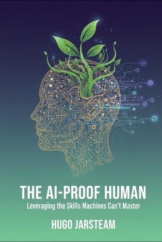 The AI-Proof Human: Leveraging the Skills Machines Can't Master