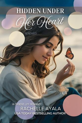 Hidden Under Her Heart: Renewed: A Choose Life Romance