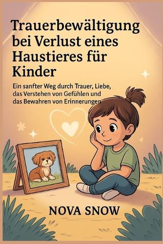 Trauerbewältigung bei Verlust eines Haustieres für Kinder: Ein sanfter Weg durch Trauer, Liebe, das Verstehen von Gefühlen und das Bewahren von Erinnerungen
