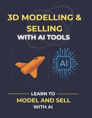 3D modelling and selling with AI tools: The Complete Guide to Building a Profitable 3D Asset Business with AI