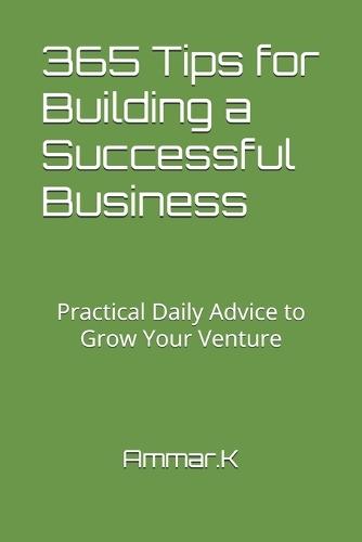 365 Tips for Building a Successful Business: Practical Daily Advice to Grow Your Venture