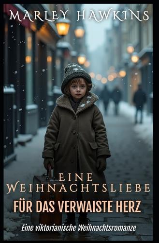 Eine Weihnachtsliebe Für Das Verwaiste Herz: Eine viktorianische Weihnachtsromanze