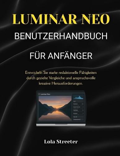 Luminar Neo Benutzerhandbuch Für Anfänger: Entwickeln Sie starke redaktionelle Fähigkeiten durch gezielte Vergleiche und anspruchsvolle kreative Herausforderungen.