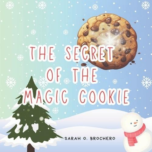 The Secret of the Magic Cookie: The Magical Christmas Recipe: A Lesson in Love, Patience, and Cookies.