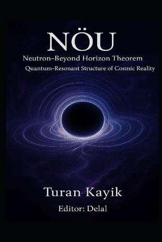 NÖU Theorem - Beyond-Neutron Horizon: A Theoretical Model of Continuity, Quantum Resonance, and Event-Horizon Structure