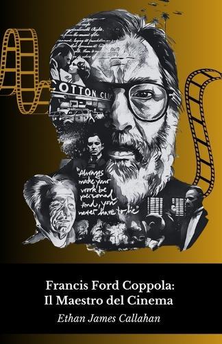 Francis Ford Coppola: Il Maestro del Cinema : La vita, le opere e il genio dietro il mito