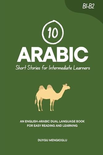 10 Arabic Short Stories for Intermediate Learners: An English-Arabic Dual-Language Book for Easy Reading and Learning