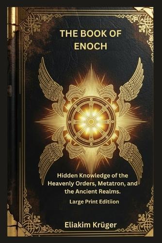 The Book Of Enoch: Hidden Knowledge of the Heavenly Orders, Metatron, and the Ancient Realms (Large Print)