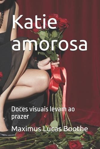 Katie amorosa: Doces visuais levam ao prazer