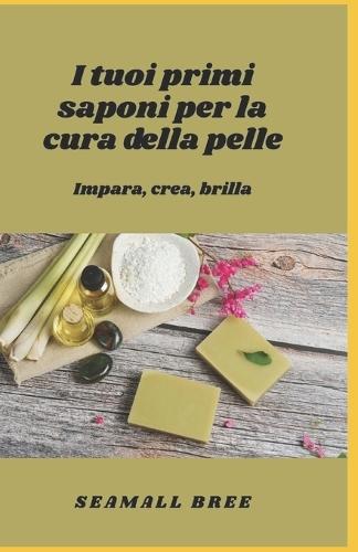 I tuoi primi saponi per la cura della pelle: Impara, crea, brilla