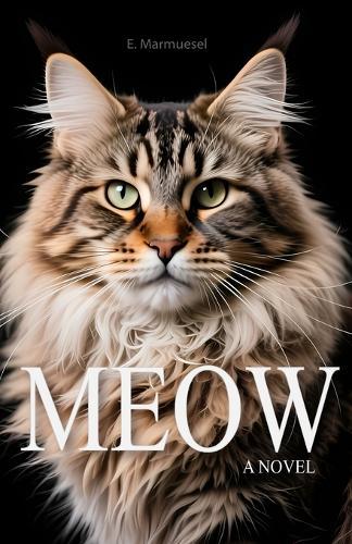 Meow A Novel By Cat: Written by a Cat, for Cats and about Cats