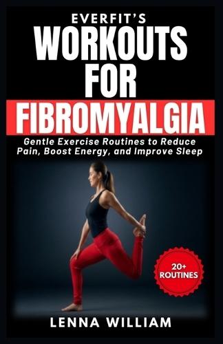 EverFit's Workouts for Fibromyalgia: Gentle Exercise Routines to Reduce Pain, Boost Energy, and Improve Sleep