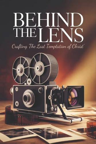 Behind the Lens: Crafting 'The Last Temptation of Christ'