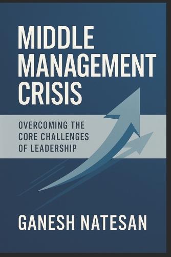 Middle Management Crisis: Overcoming the Core Challenges of Leadership