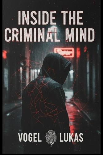Inside the Criminal Mind: True Crime for Beginners, Binge-Worthy Cases, and Investigative Journalism into Real-Life Crimes