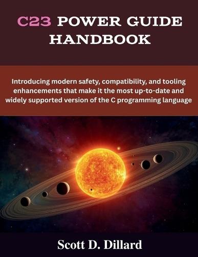 C23 Power Guide Handbook: Introducing modern safety, compatibility, and tooling enhancements that make it the most up-to-date and widely supported version of the C programming language