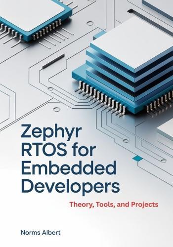Zephyr RTOS for Embedded Developers: Theory, Tools, and Projects