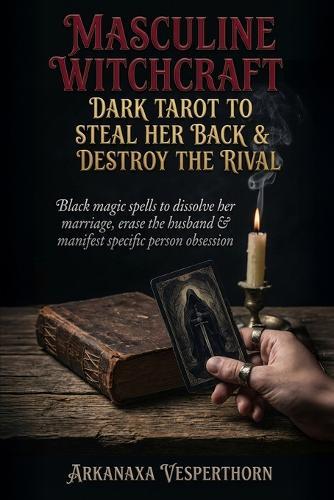 Masculine witchcraft: Dark tarot to steal her back & destroy the rival: Black magic spells to dissolve her marriage, erase the husband & manifest specific person obsession