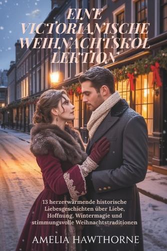 Eine Victorianische Weihnachtskollektion: 13 herzerwärmende historische Liebesgeschichten über Liebe, Hoffnung, Wintermagie und stimmungsvolle Weihnachtstraditionen