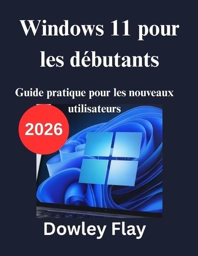 Windows 11 pour les débutants: Guide pratique pour les nouveaux utilisateurs