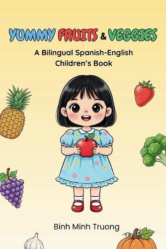 Yummy Fruits & Veggies / Frutas y Verduras Deliciosas: A Bilingual Spanish-English Children's Book