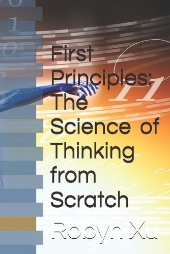 First Principles: The Science of Thinking from Scratch
