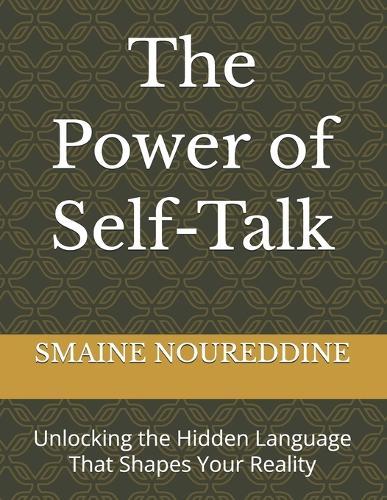 The Power of Self-Talk: Unlocking the Hidden Language That Shapes Your Reality