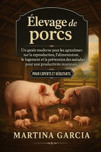 Élevage de Porcs: Un guide moderne pour les agriculteurs sur la reproduction, l'alimentation, le logement et la prévention des maladies pour une productivité maximale.