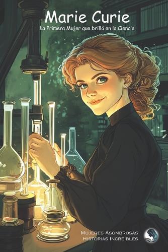 Marie Curie: La Primera Mujer que brilló en la Ciencia
