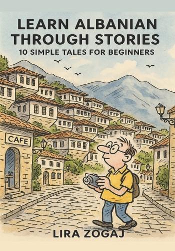 Learn Albanian Through Stories: 10 Simple Tales for Beginners (A1 Level): Master Croatian for Beginners with Easy Short Stories, Vocabulary, & Grammar Exercises for Adults & Kids