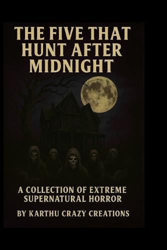 The Five That Hunt After Midnight: A Collection of Extreme Supernatural Horror