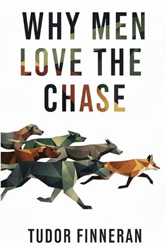 Why Men Love the Chase: A Woman's Guide to Male Attraction, Pursuit, and Commitment in the Modern Dating World.