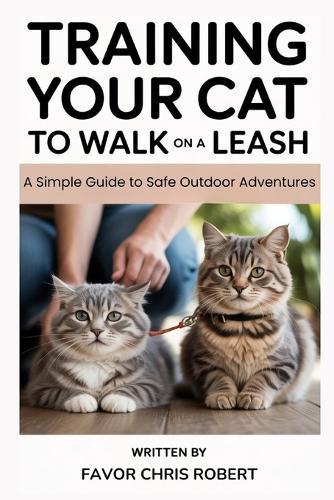 Training Your Cat To Walk On A Leash: A Simple Guide to Safe Outdoor Adventures