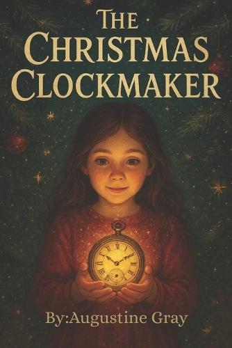 The Christmas Clockmaker: : A Tale of Time, Hope, and Holiday Miracles
