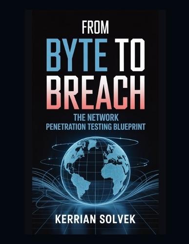 From Byte to Breach: The Network Penetration Testing Blueprint