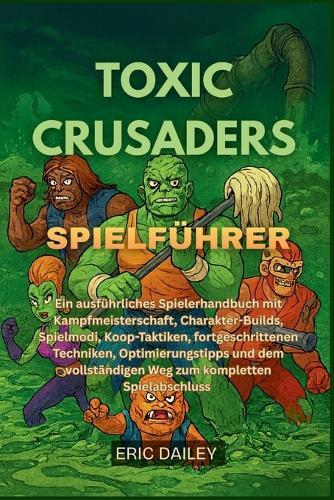 Toxic Crusaders Spielführer: Ein ausführliches Spielerhandbuch mit Kampfmeisterschaft, Charakter-Builds, Spielmodi, Koop-Taktiken, fortgeschrittenen Techniken, Optimierungstipps und dem vollständigen Weg zum kompletten Spielabschluss