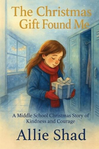 The Christmas Gift Found Me: A Middle School Christmas Story of Kindness and Courage